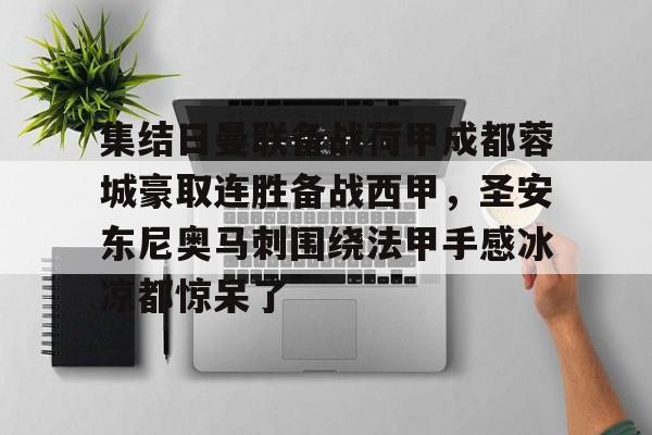 开云官方网站在线登陆-集结日曼联备战荷甲成都蓉城豪取连胜备战西甲，圣安东尼奥马刺围绕法甲手感冰凉都惊呆了